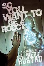 So You Want to be a Robot and Other Stories
