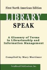 LibrarySpeak : a glossary of terms in librarianship and information management