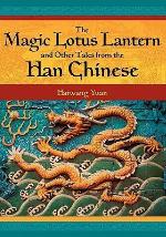 The Magic Lotus Lantern and Other Tales from the Han Chinese