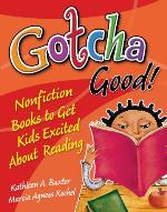 Gotcha Good! Nonfiction Books to Get Kids Excited about Reading