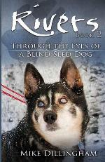 Rivers: Through the Eyes of a Blind Dog: Through the Eyes of a Blind Sled Dog