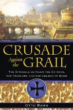 Crusade Against the Grail: The Struggle between the Cathars, the Templars, and the Church of Rome