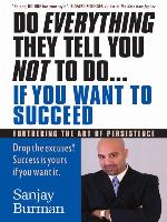 Do Everything They Tell You Not to Do... If You Want to Succeed