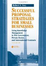 Successful proposal strategies for small businesses : using knowledge management to win government, private sector, and international contacts