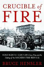 Crucible of Fire: Nineteenth-Century Urban Fires and the Making of the Modern Fire Service