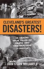 Cleveland's Greatest Disasters!: Sixteen Tragic Tales of Death and Destruction--An Anthology