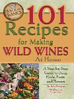 101 Recipes for Making Wild Wines at Home