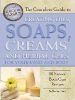 The Complete Guide to Creating Oils, Soaps, Creams, and Herbal Gels for Your Mind and Body