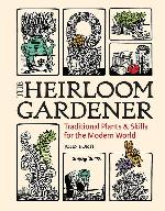 The Heirloom Gardener: Traditional Plants and Skills for the Modern World