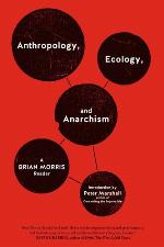 Anthropology, Ecology, and Anarchism : a Brian Morris Reader.