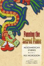Fanning the Sacred Flame: Mesoamerican Studies in Honor of H. B. Nicholson (Mesoamerican Worlds)