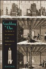 Gambling on Ore: The Nature of Metal Mining in the United States, 1860&ndash;1910 (Mining the American West)