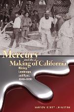 Mercury and the Making of California: Mining, Landscape, and Race, 1840&ndash;1890 (Mining the American West)