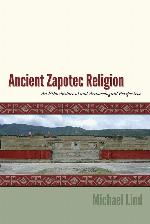 Ancient Zapotec Religion: An Ethnohistorical and Archaeological Perspective