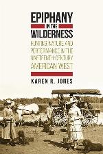 Epiphany in the Wilderness: Hunting, Nature, and Performance in the Nineteenth-Century American West