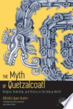 The Myth of Quetzalcoatl : Religion, Rulership, and History in the Nahua World