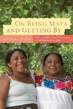 On Being Maya and Getting By: Heritage Politics and Community Development in Yucat&aacute;n (IMS Culture and Society)