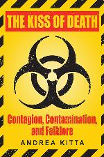 The kiss of death : contagion, contamination, and folklore
