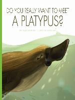 Do You Really Want to Meet a Platypus?