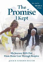 The Promise I Kept: My Journey With Dad From Home Care Through Hospice