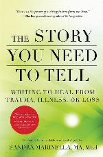 The Story You Need to Tell: Writing to Heal from Trauma, Illness, or Loss