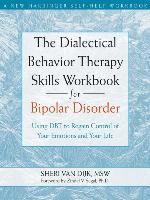 The Dialectical Behavior Therapy Skills Workbook for Bipolar Disorder