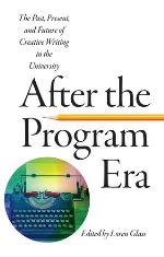 After the program era : the past, present, and future of creative writing in the university