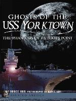 Ghosts of the USS Yorktown: The Phantoms of Patriots Point (Haunted America)