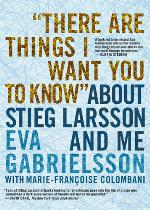 "There Are Things I Want You to Know" about Stieg Larsson and Me