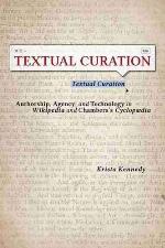 Textual Curation: Authorship, Agency, and Technology in Wikipedia and Chambers' Cyclopaedia (Studies in Rhetoric/Communication)