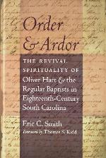 Order and Ardor: The Revival Spirituality of Oliver Hart and the Regular Baptists in Eighteenth-Century South Carolina