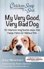 Chicken Soup for the Soul: My Very Good, Very Bad Dog: 101 Heartwarming Stories about Our Happy, Heroic &amp; Hilarious Pets