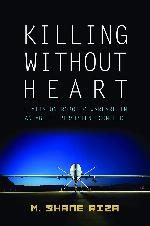 Killing Without Heart: Limits on Robotic Warfare in an Age of Persistent Conflict