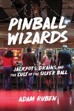 Pinball Wizards: Jackpots, Drains, and the Cult of the Silver Ball