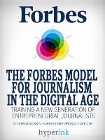 Forbes Model For Journalism in the Digital Age : How a 95-Year-Old Startup Trained a New Generation of Entrepreneurial Journalists.