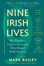 Nine Irish Lives: The Thinkers, Fighters, and Artists Who Helped Build America