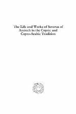 The Life and Works of Severus of Antioch in the Coptic and Copto-Arabic Tradition