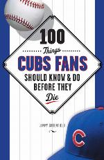 100 Things Cubs Fans Should Know &amp; Do Before They Die