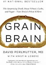 Grain Brain: The Surprising Truth about Wheat, Carbs, and Sugar--Your Brain's Silent Killers