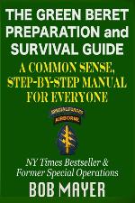 The Green Beret Preparation and Survival Guide: A Common Sense, Step-By-Step Handbook To Prepare For and Survive Any Emergency
