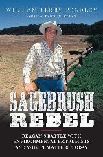 Sagebrush Rebel: Reagan's Battle with Environmental Extremists and Why It Matters Today