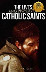 The Lives and Prayers of Catholic Saints: Volume I
