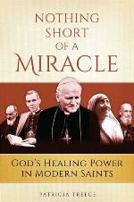 Nothing Short of a Miracle: God's Healing Power in Modern Saints