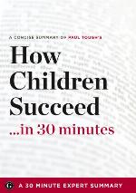 A concise summary of Paul Tough's How children succeed-- in 30 minutes.
