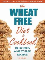 The Wheat Free Diet & Cookbook