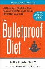 The Bulletproof Diet: Lose up to a Pound a Day, Reclaim Energy and Focus, Upgrade Your Life