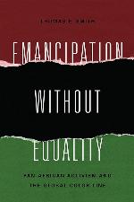 Emancipation without Equality: Pan-African Activism and the Global Color Line (African American Intellectual History)