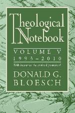 Theological Notebook: Volume 5: 1993-2010: The Spiritual Journals of Donald G. Bloesch