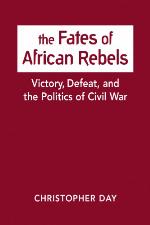 The fates of African rebels : victory, defeat, and the politics of civil war