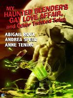 My Haunted Blender's Gay Love Affair, and Other Twisted Tales